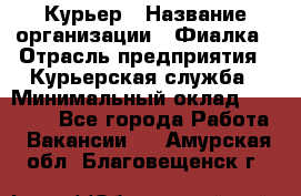 Курьер › Название организации ­ Фиалка › Отрасль предприятия ­ Курьерская служба › Минимальный оклад ­ 13 000 - Все города Работа » Вакансии   . Амурская обл.,Благовещенск г.